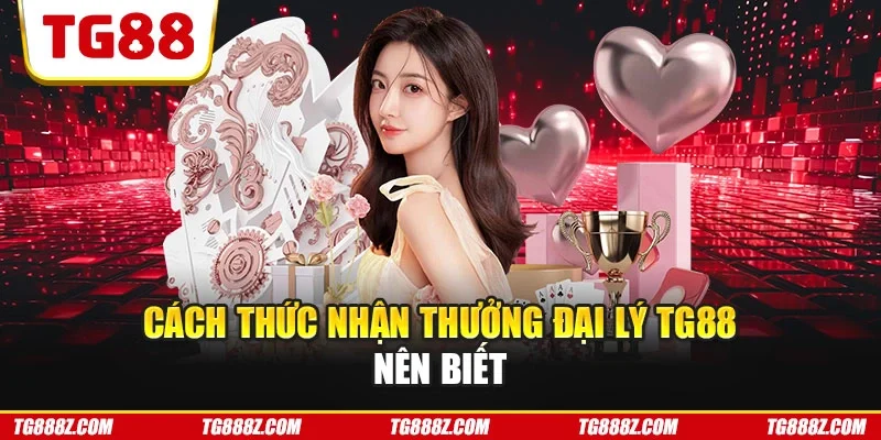 Cách thức nhận thưởng đại lý TG88 nên biết