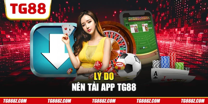 Lý do nên tải app TG88