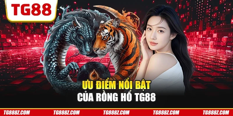 Ưu điểm nổi bật của Rồng Hổ TG88