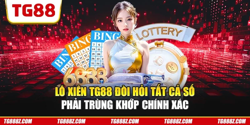 Lô xiên TG88 đòi hỏi tất cả số phải trùng khớp chính xác