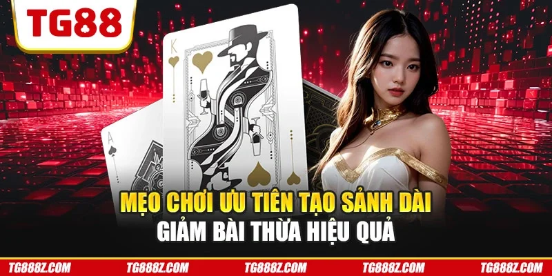 Mẹo chơi ưu tiên tạo sảnh dài giảm bài thừa hiệu quả
