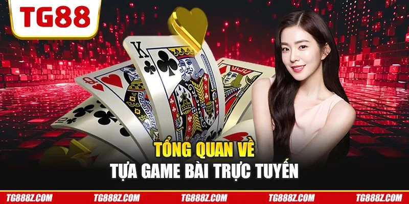 Tổng quan về tựa game vào game bài trực tuyến